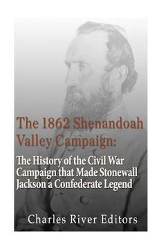 portada The 1862 Shenandoah Valley Campaign: The History of the Civil War Campaign that Made Stonewall Jackson a Confederate Legend (en Inglés)