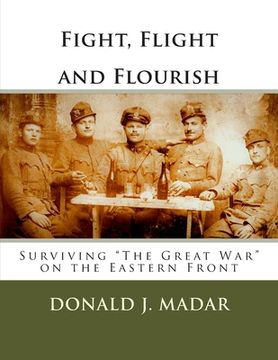 portada Fight, Flight and Flourish - Surviving "The Great War" on the Eastern Front: A Novel for Ján Mad'ar (in English)