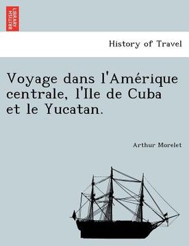 portada Voyage dans l'Amérique centrale, l'Ile de Cuba et le Yucatan. (in French)