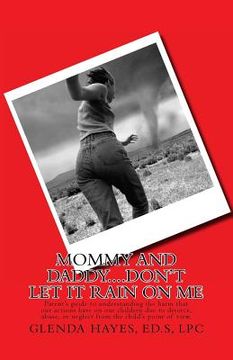 portada Mommy and Daddy..Don't Let It Rain on Me: A Parent's Guide to Keeping Your Child Safe from Emotional Hurts....Divorce, Neglect, and Abuse (en Inglés)