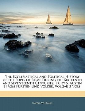 portada The Ecclesiastical and Political History of the Popes of Rome During the Sixteenth and Seventeenth Centuries, Tr. by S. Austin [From Fursten Und Volke (en Alemán)