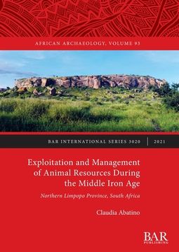 portada Exploitation and Management of Animal Resources During the Middle Iron Age: Northern Limpopo Province, South Africa (3020) (British Archaeological Reports International Series) (en Inglés)