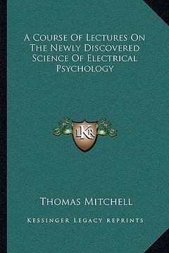 portada a course of lectures on the newly discovered science of electrical psychology (en Inglés)