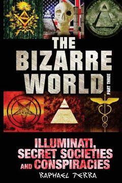 portada The Bizarre World: Part Three: Illuminati, Secret Societies and Conspiracies (en Inglés)