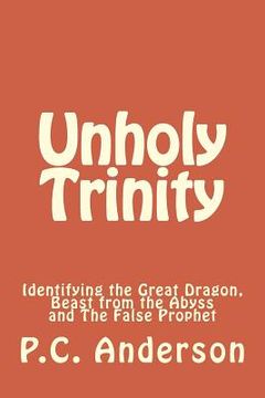 portada Unholy Trinity: Identifying the Great Dragon, Beast from the Abyss and the False Prophet