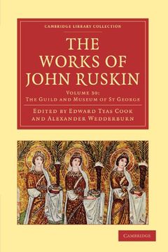 portada The Works of John Ruskin 39 Volume Paperback Set: The Works of John Ruskin: Volume 30, the Guild and Museum of st George Paperback (Cambridge Library Collection - Works of John Ruskin) (en Inglés)