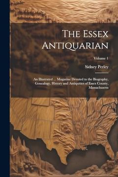 The Essex Antiquarian: An Illustrated. Magazine Devoted to the Biography, Genealogy, History and Antiquities of Essex County, Massachusetts; Volume 1