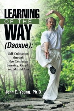 portada Learning of the Way (Daoxue): Self-Cultivation through Neo-Confucian Learning, Kungfu, and Martial Arts