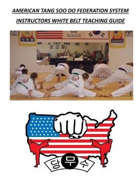 portada American Tang Soo Do Federation System: Instructors White Belt Teaching Guide (en Inglés)