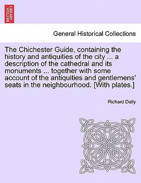 portada the chichester guide, containing the history and antiquities of the city ... a description of the cathedral and its monuments ... together with some a (in English)