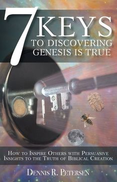 portada 7 Keys to Discovering Genesis Is True: How to Inspire Others with Persuasive Insights to the Truth of Biblical Creation (en Inglés)