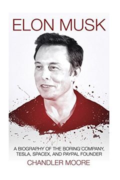 portada Elon Musk: A Biography of the Boring Company, Tesla, Spacex, and Paypal Founder 
