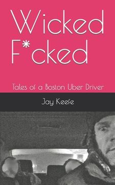 portada Wicked F*cked: Tales of a Boston Uber Driver (en Inglés)