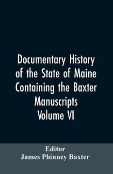 portada Documentary History of the State of Maine, Containing the Baxter Manuscripts. Volume VI (en Inglés)