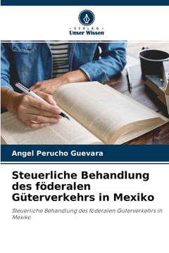 portada Steuerliche Behandlung des föderalen Güterverkehrs in Mexiko (en Alemán)
