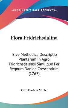 portada Flora Fridrichsdalina: Sive Methodica Descriptio Plantarum In Agro Fridrichsdalensi Simulque Per Regnum Daniae Crescentium (1767) (en Latin)