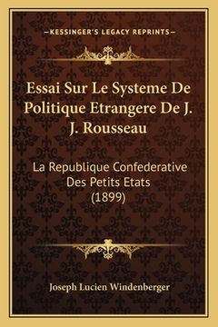 portada Essai Sur Le Systeme De Politique Etrangere De J. J. Rousseau: La Republique Confederative Des Petits Etats (1899) (en Francés)