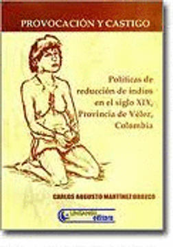 portada Provocación Y Castigo: Políticas De Reducción De Indios En El Siglo XIX, Provincia De Vélez, Colombia