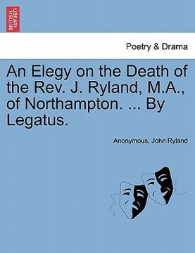 portada an elegy on the death of the rev. j. ryland, m.a., of northampton. ... by legatus. (en Inglés)