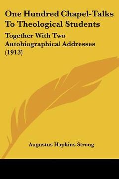 portada one hundred chapel-talks to theological students: together with two autobiographical addresses (1913) (in English)