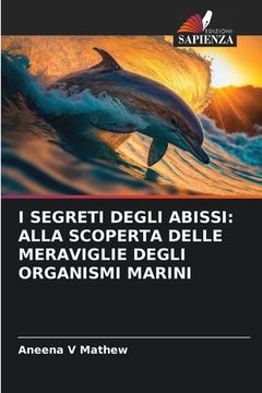 portada I Segreti Degli Abissi: Alla Scoperta Delle Meraviglie Degli Organismi Marini (en Italiano)