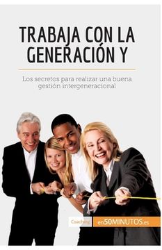 portada Trabaja con la generación Y: Los secretos para realizar una buena gestión intergeneracional