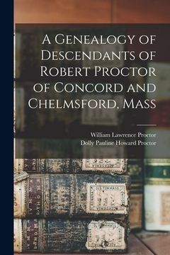 portada A Genealogy of Descendants of Robert Proctor of Concord and Chelmsford, Mass (en Inglés)