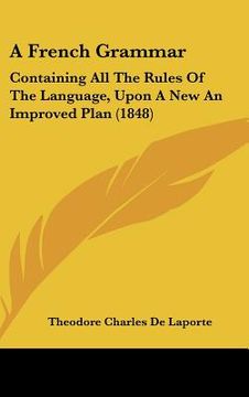 portada a french grammar: containing all the rules of the language, upon a new an improved plan (1848) (en Inglés)