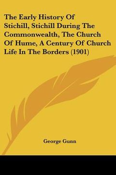 portada the early history of stichill, stichill during the commonwealth, the church of hume, a century of church life in the borders (1901) (in English)