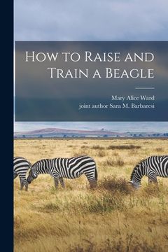 portada How to Raise and Train a Beagle (en Inglés)