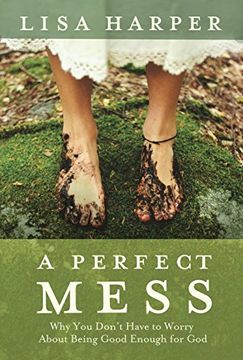 portada A Perfect Mess: Why you Don't Have to Worry About Being Good Enough for god (in English)