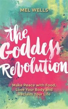 portada The Goddess Revolution: Make Peace With Food, Love Your Body and Reclaim Your Life (in English)