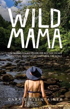 portada Wild Mama: One Woman's Quest to Live Her Best Life, Escape Traditional Parenthood, and Travel the World (en Inglés)