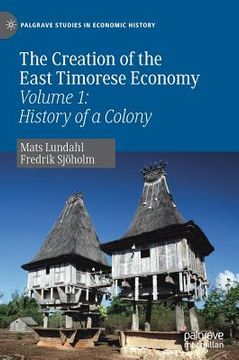 portada The Creation of the East Timorese Economy: Volume 1: History of a Colony (en Inglés)