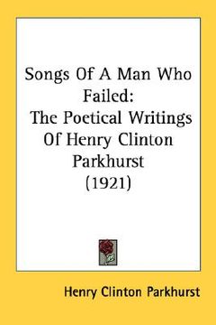 portada songs of a man who failed: the poetical writings of henry clinton parkhurst (1921) (en Inglés)