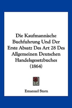 portada Die Kaufmannische Buchfuhrung Und Der Erste Absatz Des Art 28 Des Allgemeinen Deutschen Handelsgesetzbuches (1864) (in German)