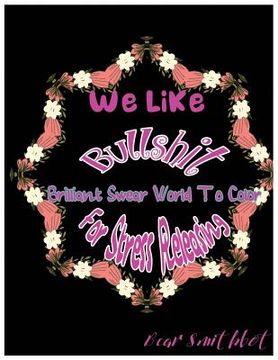 portada We Like Bullshit: Brilliant Swear Words To Color For Stress Releasing