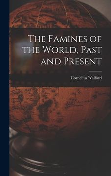 portada The Famines of the World, Past and Present (en Inglés)
