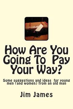 portada How Are You Going To Pay Your Way?: Some suggestions and ideas for young men (and women) from an old man (in English)