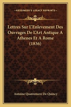portada Lettres Sur L'Enlevement Des Ouvrages De L'Art Antique A Athenes Et A Rome (1836) (in French)
