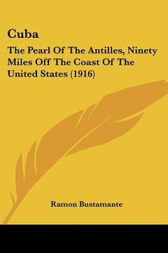 portada cuba: the pearl of the antilles, ninety miles off the coast of the united states (1916) (en Inglés)