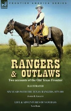 portada Rangers and Outlaws: Two Accounts of the old Texas Frontier-Six Years With the Texas Rangers, 1875 to 1881 by James b. Gillettt & Life and Adventures. Pacific and Texas Train Robber by sam Bass (en Inglés)
