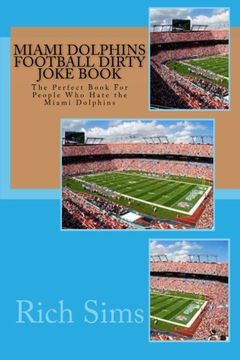 portada Miami Dolphins Football Dirty Joke Book: The Perfect Book For People Who Hate the Miami Dolphins (NFL Football Joke Books) (Volume 1)