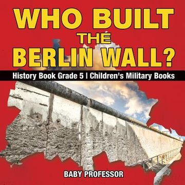 portada Who Built the Berlin Wall? - History Book Grade 5 Children's Military Books (en Inglés)