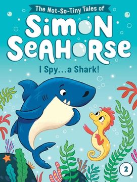 portada I spy. A Shark! (2) (The Not-So-Tiny Tales of Simon Seahorse) (en Inglés)