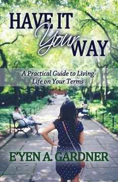 portada Have It Your Way: A Practical Guide to Living Life on Your Terms (en Inglés)