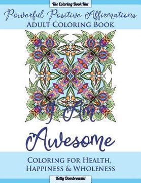 portada Powerful Positive Affirmations Adult Coloring Book: Coloring for Health, Happiness and Wholeness (en Inglés)