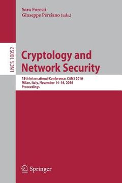 portada Cryptology and Network Security: 15th International Conference, Cans 2016, Milan, Italy, November 14-16, 2016, Proceedings (in English)