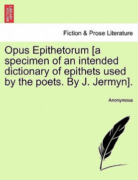 portada opus epithetorum [a specimen of an intended dictionary of epithets used by the poets. by j. jermyn]. (en Inglés)