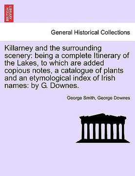 portada killarney and the surrounding scenery: being a complete itinerary of the lakes, to which are added copious notes, a catalogue of plants and an etymolo (en Inglés)
